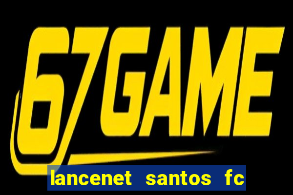 lancenet santos fc ultimas noticias